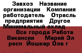 Завхоз › Название организации ­ Компания-работодатель › Отрасль предприятия ­ Другое › Минимальный оклад ­ 26 000 - Все города Работа » Вакансии   . Марий Эл респ.,Йошкар-Ола г.